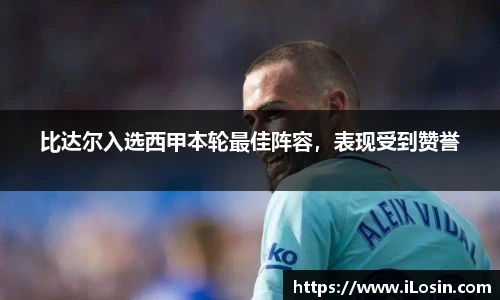 比达尔入选西甲本轮最佳阵容，表现受到赞誉