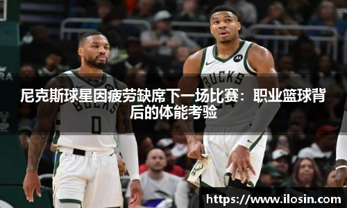 尼克斯球星因疲劳缺席下一场比赛：职业篮球背后的体能考验