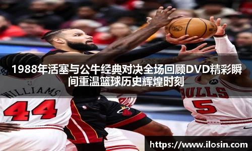 1988年活塞与公牛经典对决全场回顾DVD精彩瞬间重温篮球历史辉煌时刻