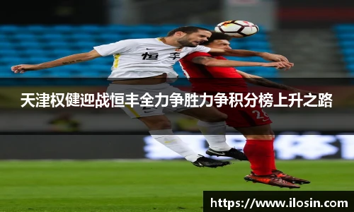 天津权健迎战恒丰全力争胜力争积分榜上升之路