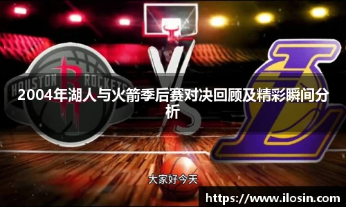 2004年湖人与火箭季后赛对决回顾及精彩瞬间分析