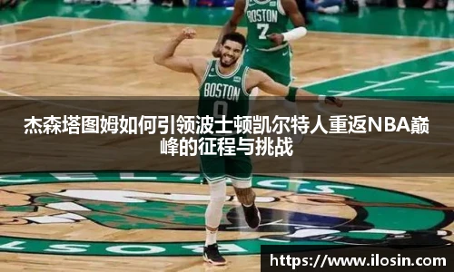 杰森塔图姆如何引领波士顿凯尔特人重返NBA巅峰的征程与挑战