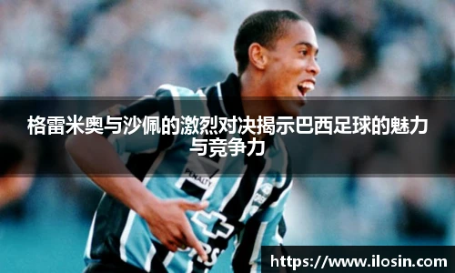 格雷米奥与沙佩的激烈对决揭示巴西足球的魅力与竞争力