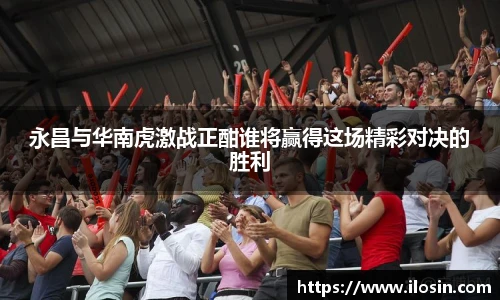 永昌与华南虎激战正酣谁将赢得这场精彩对决的胜利