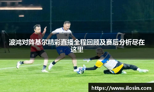 波鸿对阵基尔精彩直播全程回顾及赛后分析尽在这里