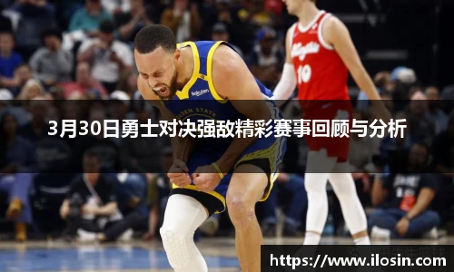 3月30日勇士对决强敌精彩赛事回顾与分析