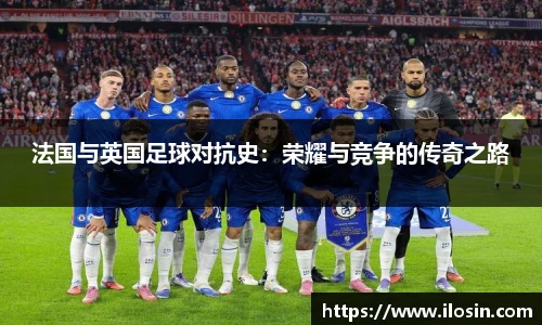 法国与英国足球对抗史：荣耀与竞争的传奇之路